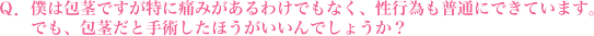 僕は包茎ですが特に痛みがあるわけでもなく、性行為も普通にできています。でも、包茎だと手術したほうがいいんでしょうか？